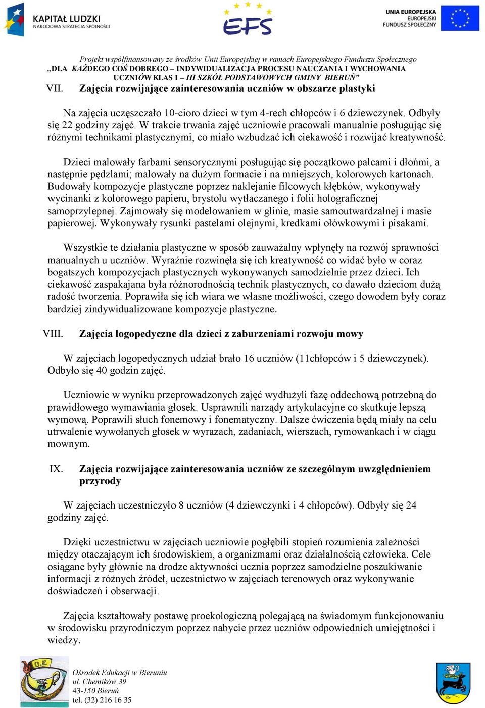 Dzieci malowały farbami sensorycznymi posługując się początkowo palcami i dłońmi, a następnie pędzlami; malowały na dużym formacie i na mniejszych, kolorowych kartonach.