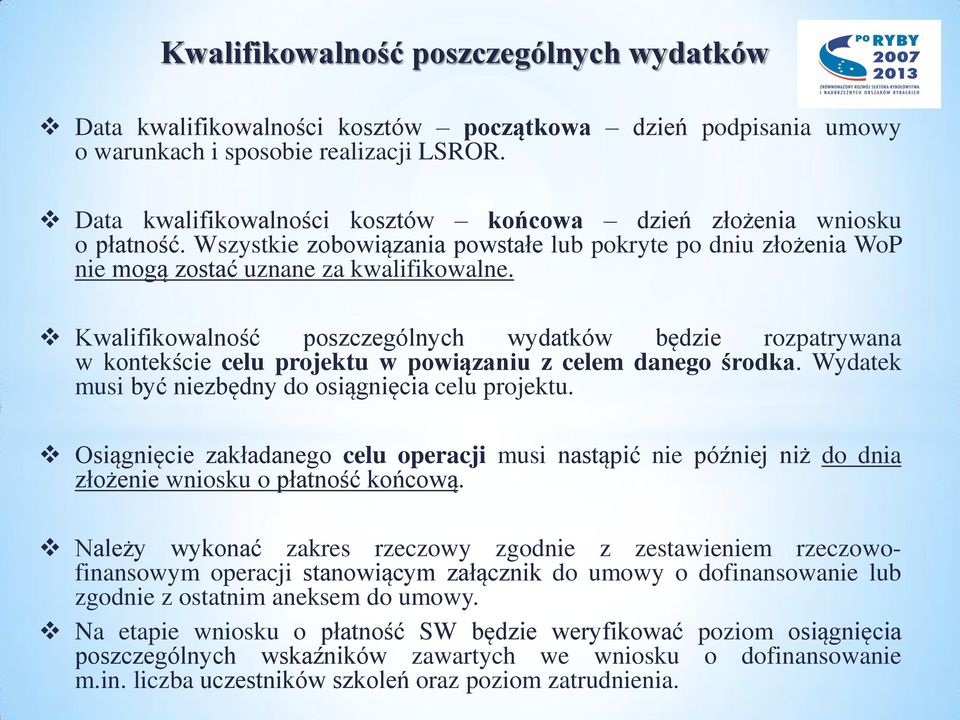 Kwalifikowalność poszczególnych wydatków będzie rozpatrywana w kontekście celu projektu w powiązaniu z celem danego środka. Wydatek musi być niezbędny do osiągnięcia celu projektu.