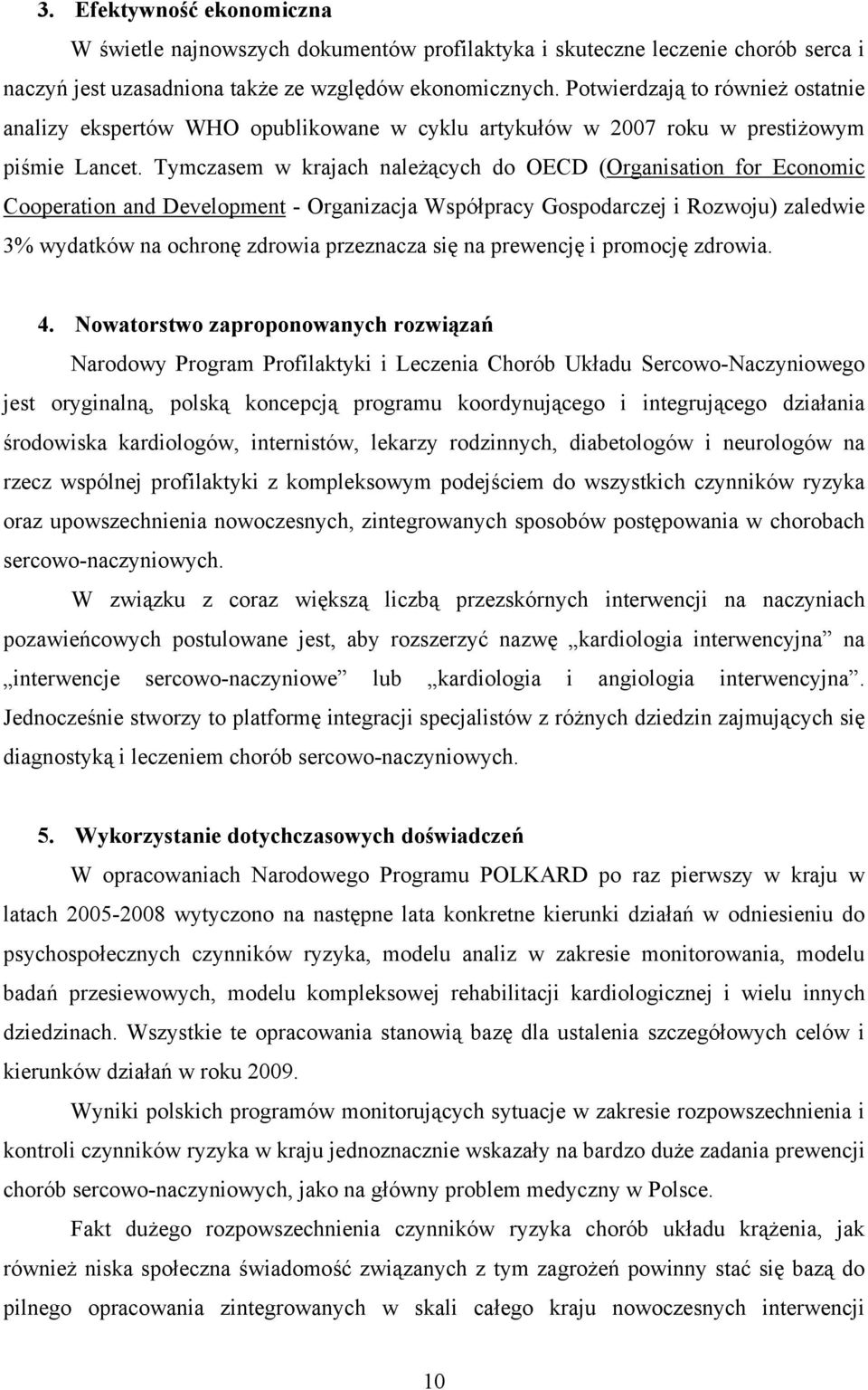 Tymczasem w krajach należących do OECD (Organisation for Economic Cooperation and Development - Organizacja Współpracy Gospodarczej i Rozwoju) zaledwie 3% wydatków na ochronę zdrowia przeznacza się