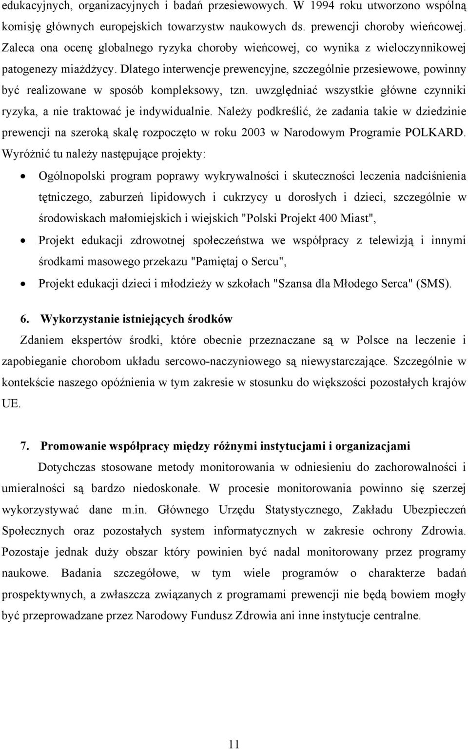 Dlatego interwencje prewencyjne, szczególnie przesiewowe, powinny być realizowane w sposób kompleksowy, tzn. uwzględniać wszystkie główne czynniki ryzyka, a nie traktować je indywidualnie.