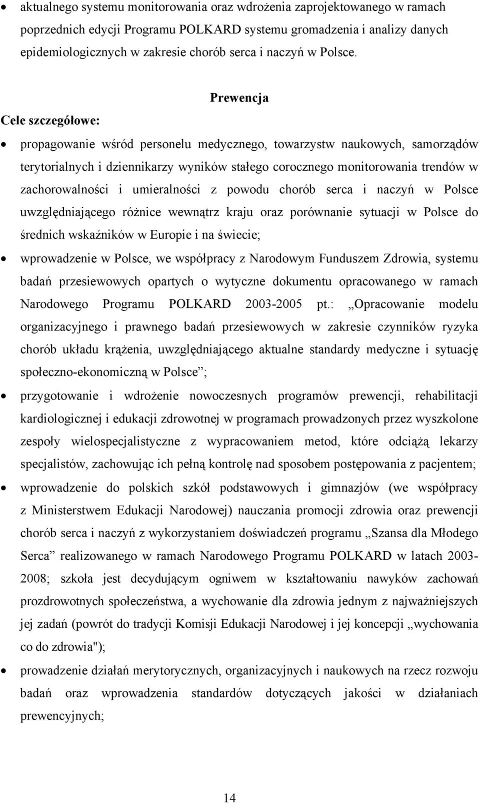 Prewencja Cele szczegółowe: propagowanie wśród personelu medycznego, towarzystw naukowych, samorządów terytorialnych i dziennikarzy wyników stałego corocznego monitorowania trendów w zachorowalności