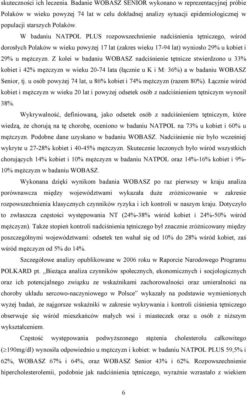 Z kolei w badaniu WOBASZ nadciśnienie tętnicze stwierdzono u 33% kobiet i 42% mężczyzn w wieku 20-74 lata (łącznie u K i M: 36%) a w badaniu WOBASZ Senior, tj.