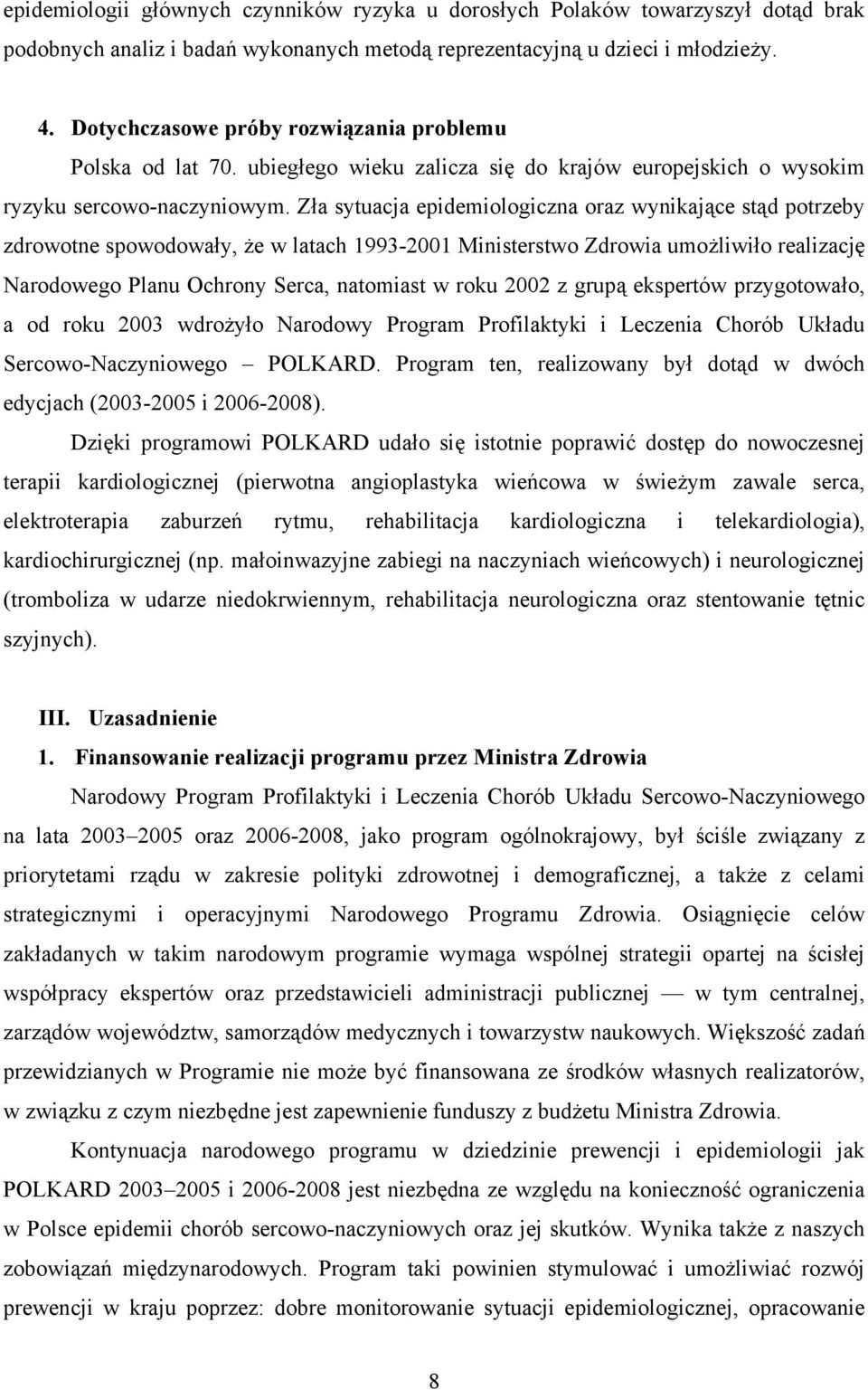 Zła sytuacja epidemiologiczna oraz wynikające stąd potrzeby zdrowotne spowodowały, że w latach 1993-2001 Ministerstwo Zdrowia umożliwiło realizację Narodowego Planu Ochrony Serca, natomiast w roku