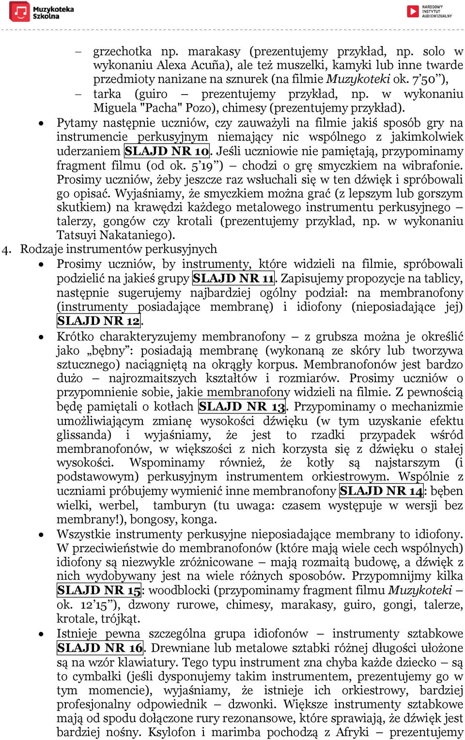 Pytamy następnie uczniów, czy zauważyli na filmie jakiś sposób gry na instrumencie perkusyjnym niemający nic wspólnego z jakimkolwiek uderzaniem SLAJD NR 10.