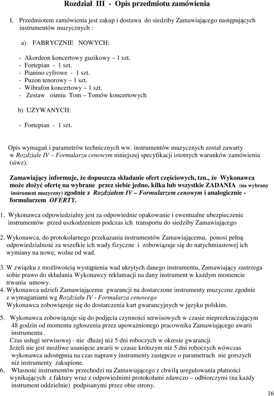 - Pianino cyfrowe - 1 szt. - Puzon tenorowy 1 szt. - Wibrafon koncertowy 1 szt. - Zestaw ośmiu Tom Tomów koncertowych b) UŻYWANYCH: - Fortepian - 1 szt. Opis wymagań i parametrów technicznych ww.