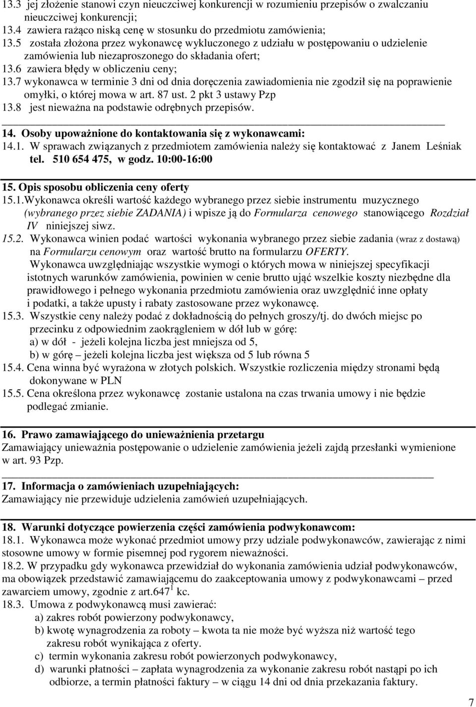 7 wykonawca w terminie 3 dni od dnia doręczenia zawiadomienia nie zgodził się na poprawienie omyłki, o której mowa w art. 87 ust. 2 pkt 3 ustawy Pzp 13.