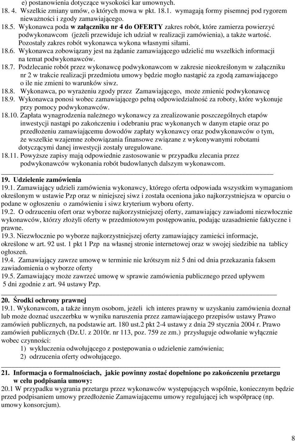 Pozostały zakres robót wykonawca wykona własnymi siłami. 18.6. Wykonawca zobowiązany jest na żądanie zamawiającego udzielić mu wszelkich informacji na temat podwykonawców. 18.7.