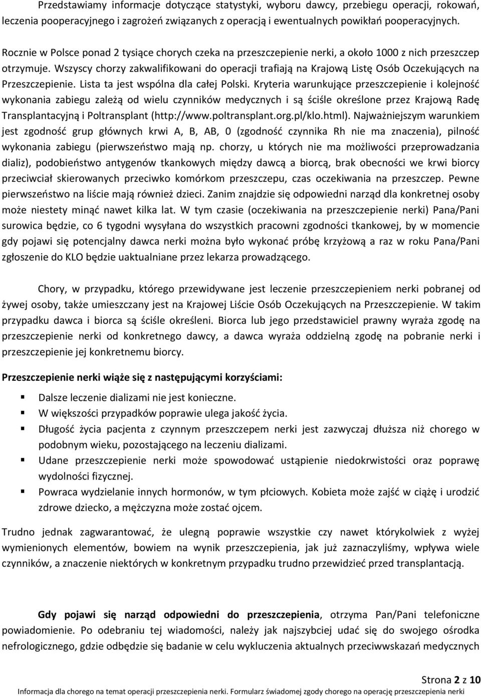 Wszyscy chorzy zakwalifikowani do operacji trafiają na Krajową Listę Osób Oczekujących na Przeszczepienie. Lista ta jest wspólna dla całej Polski.