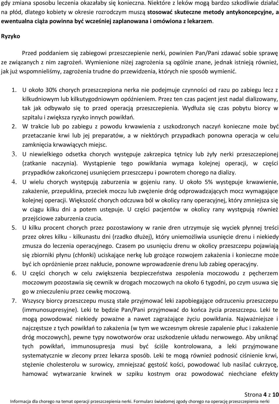 omówiona z lekarzem. Ryzyko Przed poddaniem się zabiegowi przeszczepienie nerki, powinien Pan/Pani zdawać sobie sprawę ze związanych z nim zagrożeń.