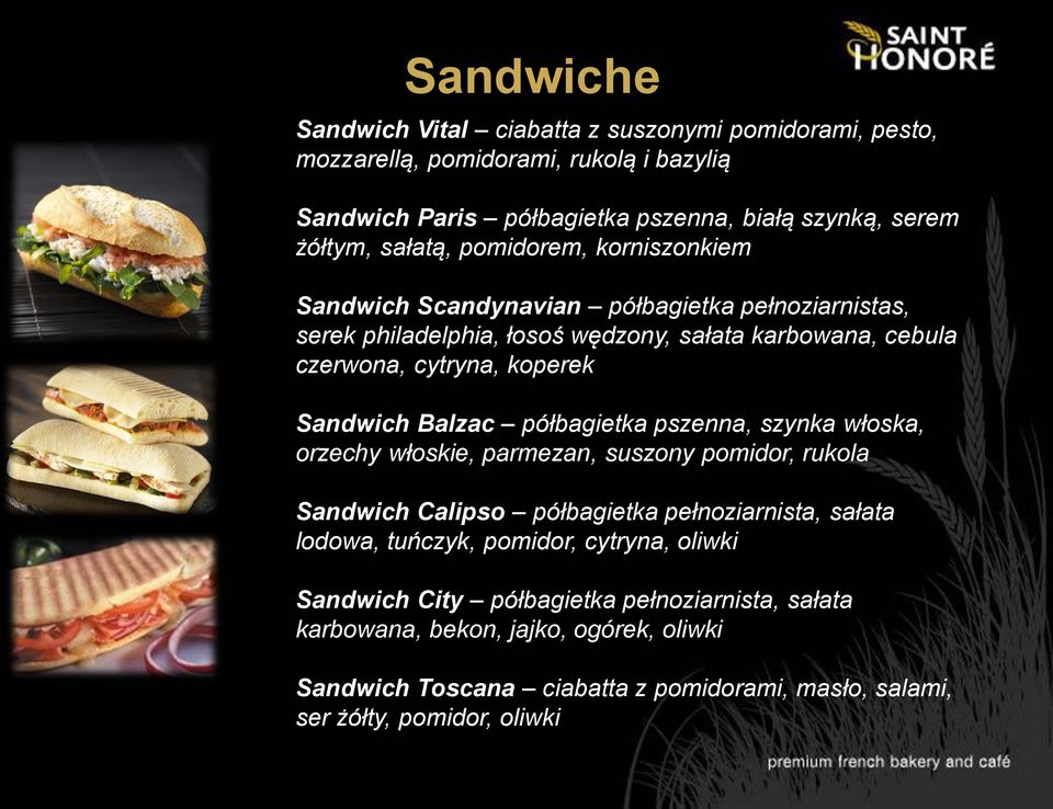 Sandwich Balzac półbagietka pszenna, szynka włoska, orzechy włoskie, parmezan, suszony pomidor, rukola Sandwich Calipso półbagietka pełnoziarnista, sałata lodowa, tuńczyk,