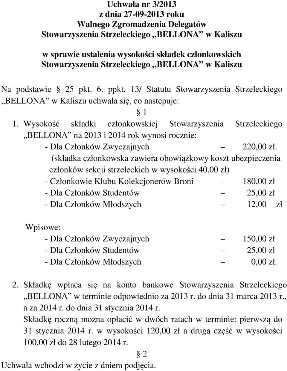 Wysokość składki członkowskiej Stowarzyszenia Strzeleckiego BELLONA na 2013 i 2014 rok wynosi rocznie: - Dla Członków Zwyczajnych 220,00 zł.