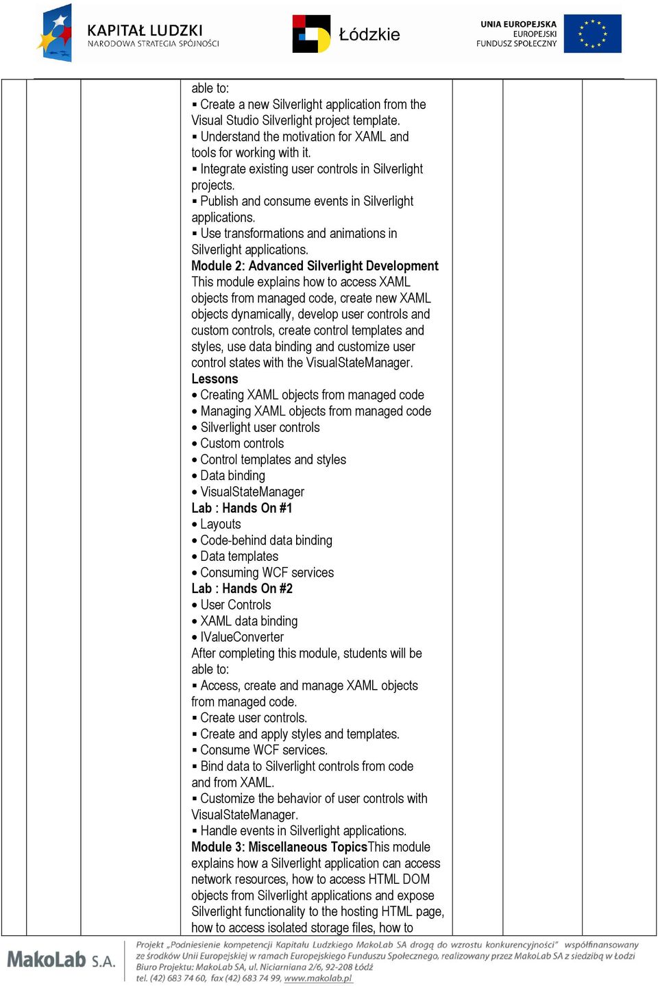 Module 2: Advanced Silverlight Development This module explains how to access XAML objects from managed code, create new XAML objects dynamically, develop user controls and custom controls, create