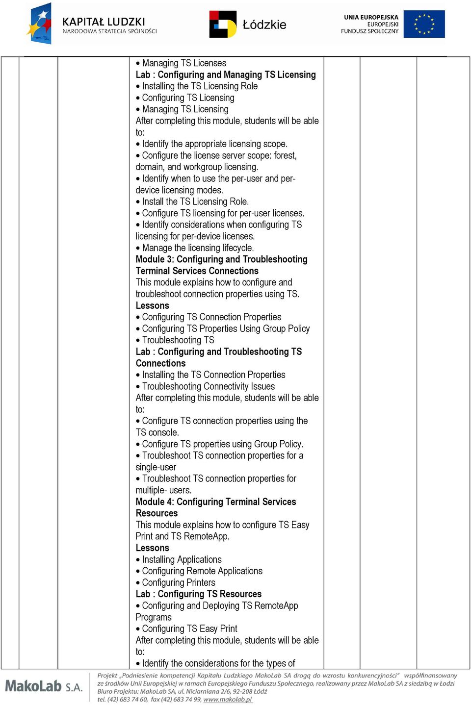 Configure TS licensing for per-user licenses. Identify considerations when configuring TS licensing for per-device licenses. Manage the licensing lifecycle.