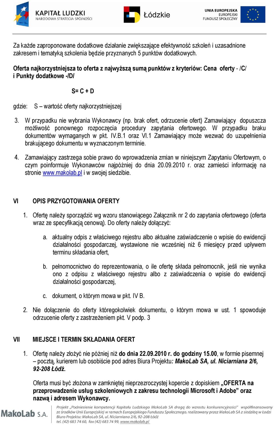 W przypadku nie wybrania Wykonawcy (np. brak ofert, odrzucenie ofert) Zamawiający dopuszcza możliwość ponownego rozpoczęcia procedury zapytania ofertowego.