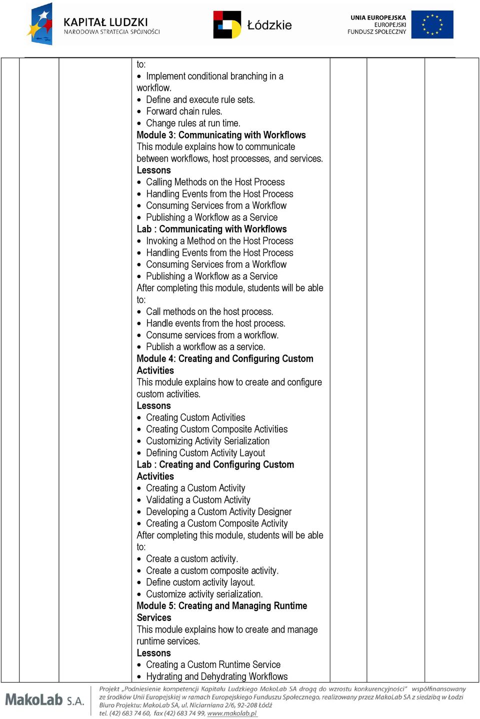 Calling Methods on the Host Process Handling Events from the Host Process Consuming Services from a Workflow Publishing a Workflow as a Service Lab : Communicating with Workflows Invoking a Method on