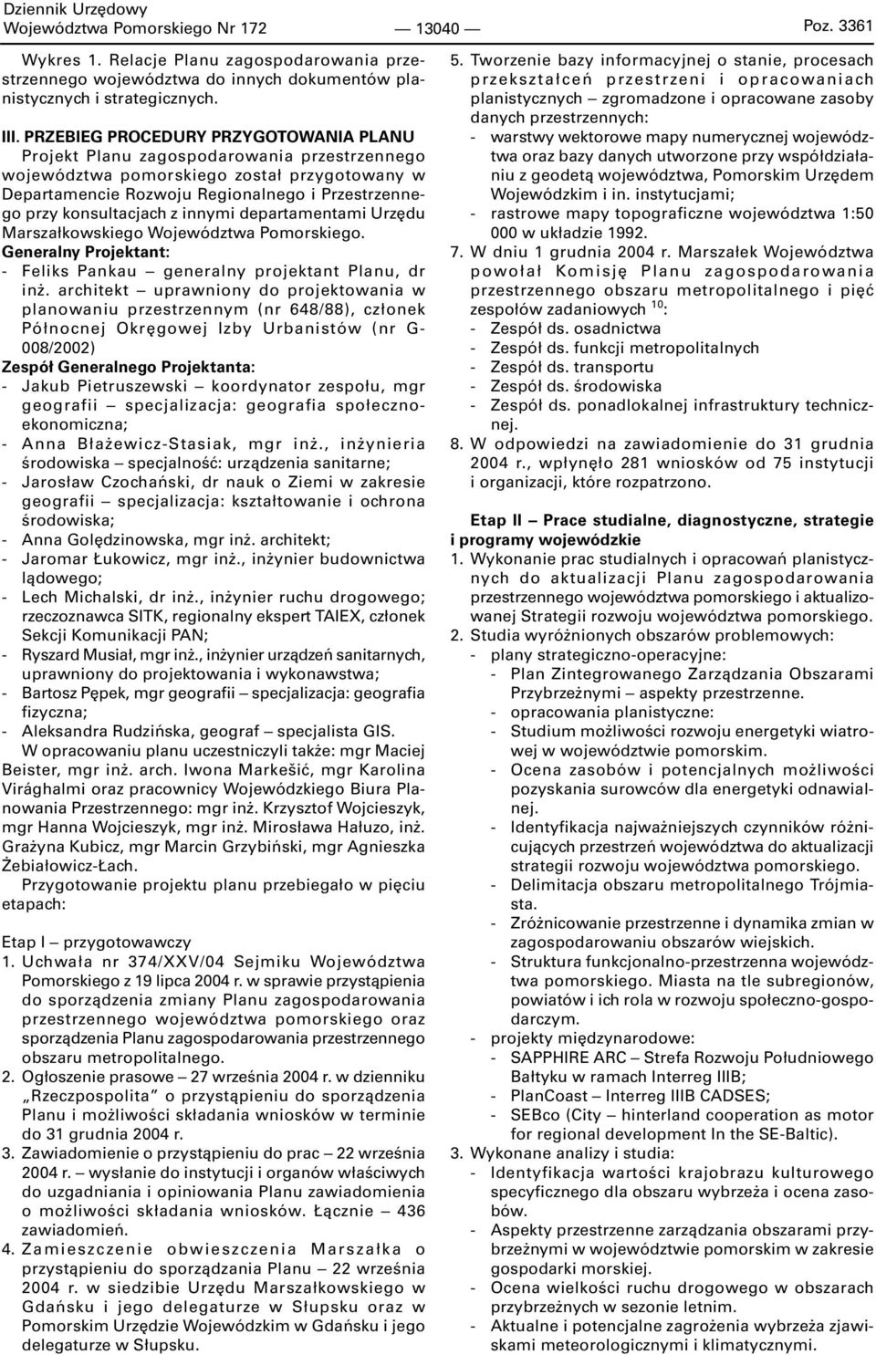 konsultacjach z innymi departamentami Urzędu Marszałkowskiego Województwa Pomorskiego. Generalny Projektant: - Feliks Pankau generalny projektant Planu, dr inż.