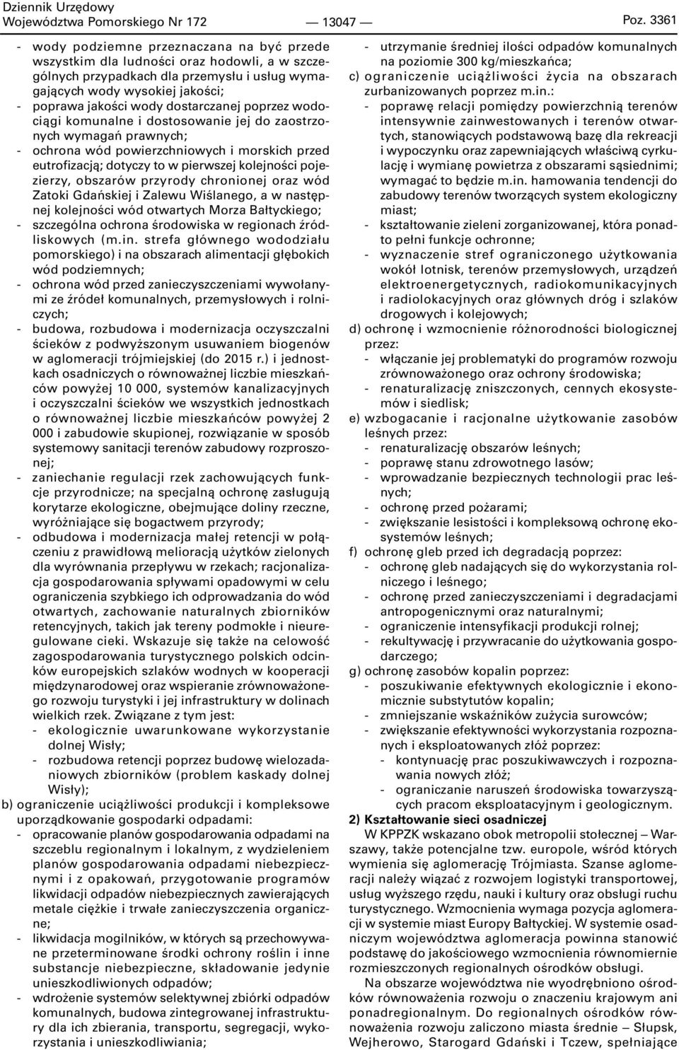 dostarczanej poprzez wodociągi komunalne i dostosowanie jej do zaostrzonych wymagań prawnych; - ochrona wód powierzchniowych i morskich przed eutrofizacją; dotyczy to w pierwszej kolejności