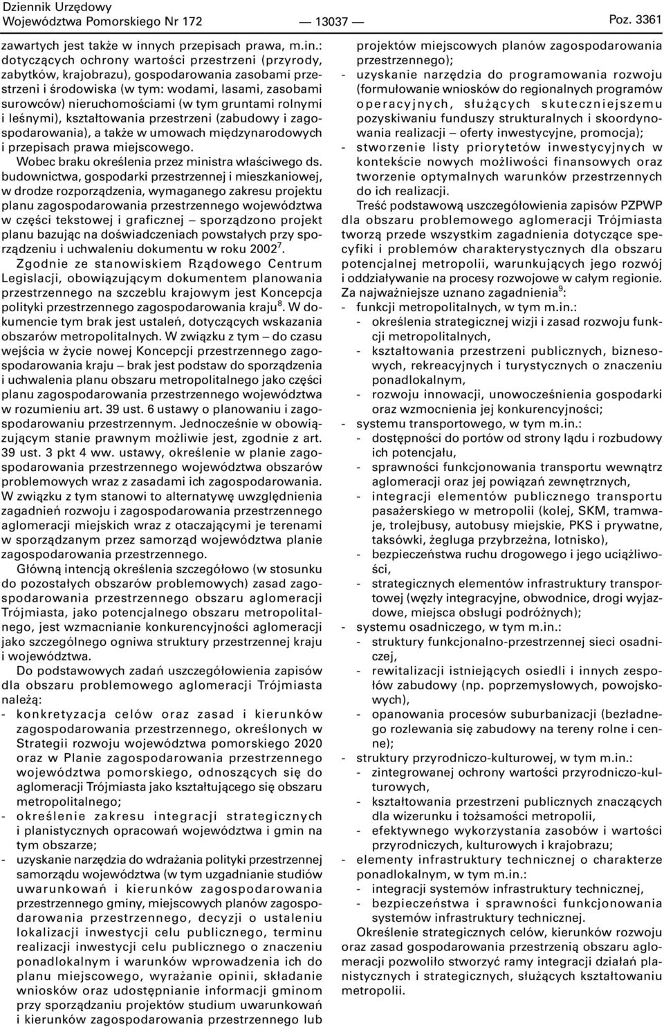 : dotyczących ochrony wartości przestrzeni (przyrody, zabytków, krajobrazu), gospodarowania zasobami przestrzeni i środowiska (w tym: wodami, lasami, zasobami surowców) nieruchomościami (w tym