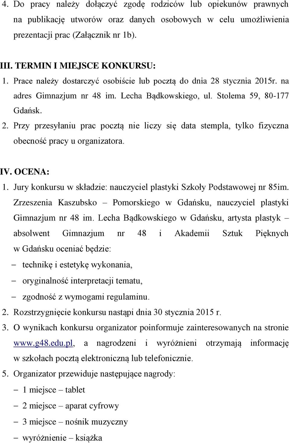 IV. OCENA: 1. Jury konkursu w składzie: nauczyciel plastyki Szkoły Podstawowej nr 85im. Zrzeszenia Kaszubsko Pomorskiego w Gdańsku, nauczyciel plastyki Gimnazjum nr 48 im.