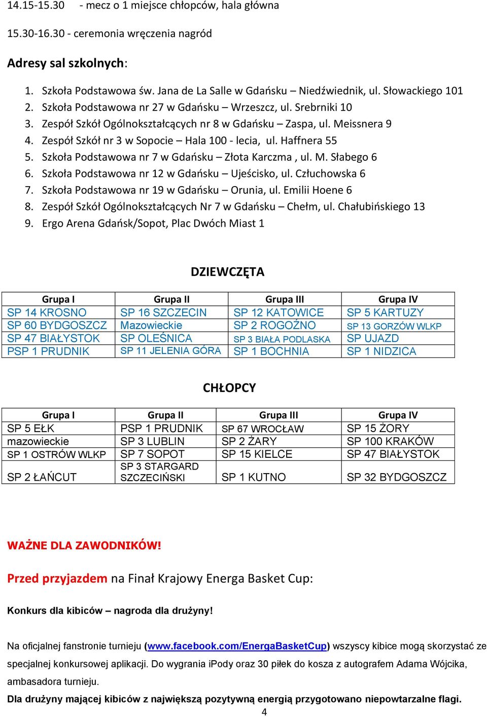 Zespół Szkół nr 3 w Sopocie Hala 100 - lecia, ul. Haffnera 55 5. Szkoła Podstawowa nr 7 w Gdańsku Złota Karczma, ul. M. Słabego 6 6. Szkoła Podstawowa nr 12 w Gdańsku Ujeścisko, ul. Człuchowska 6 7.