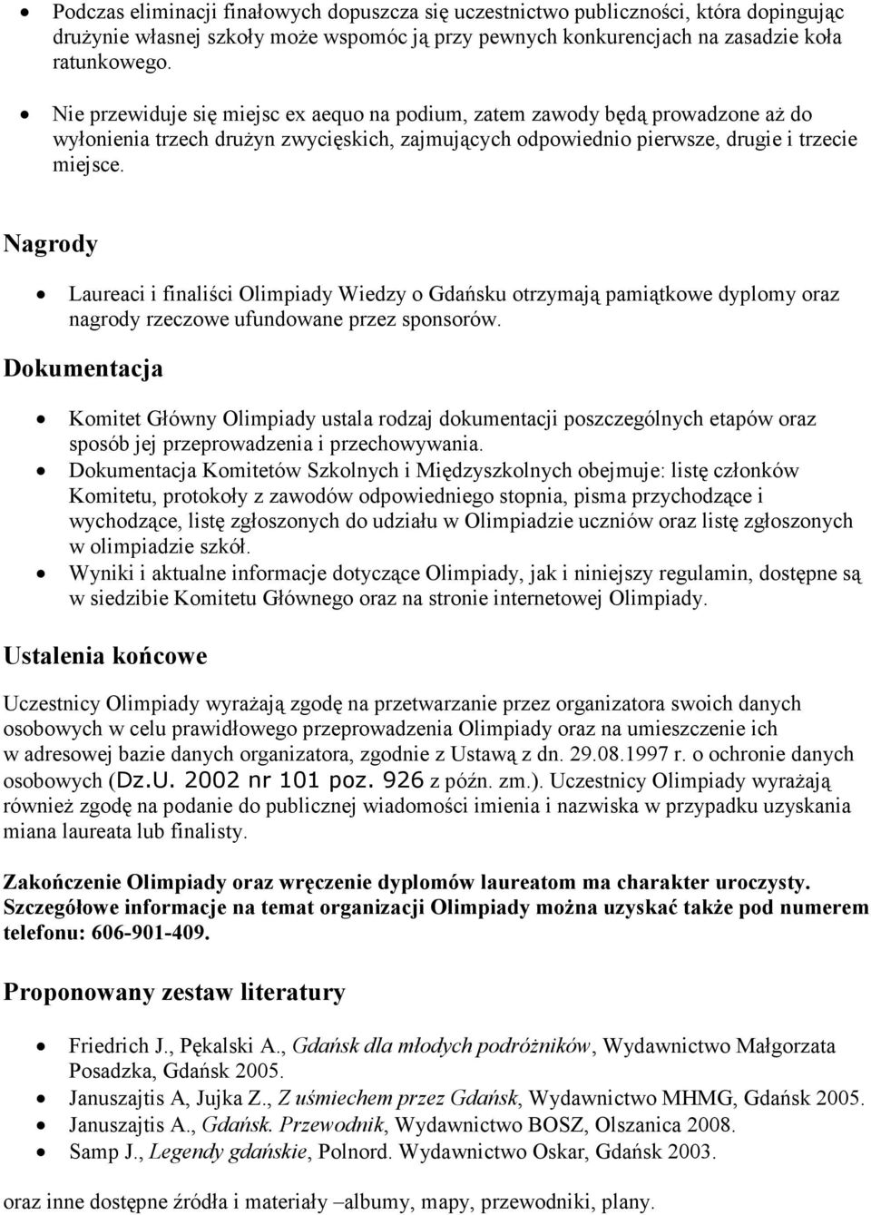 Nagrody Laureaci i finaliści Olimpiady Wiedzy o Gdańsku otrzymają pamiątkowe dyplomy oraz nagrody rzeczowe ufundowane przez sponsorów.