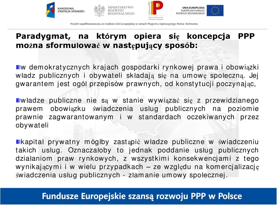 Jej gwarantem jest ogół przepisów prawnych, od konstytucji poczynając, władze publiczne nie są w stanie wywiązać się z przewidzianego prawem obowiązku świadczenia usług publicznych na poziomie