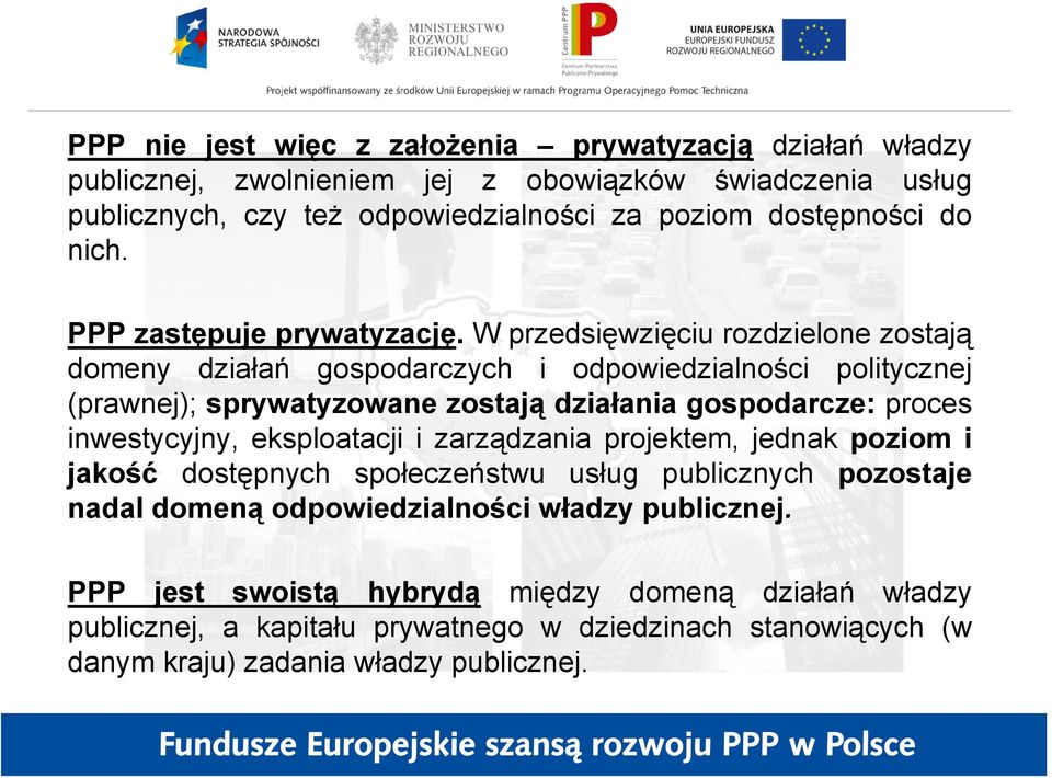 W przedsięwzięciu rozdzielone zostają domeny działań gospodarczych i odpowiedzialności politycznej (prawnej); sprywatyzowane zostają działania gospodarcze: proces inwestycyjny,