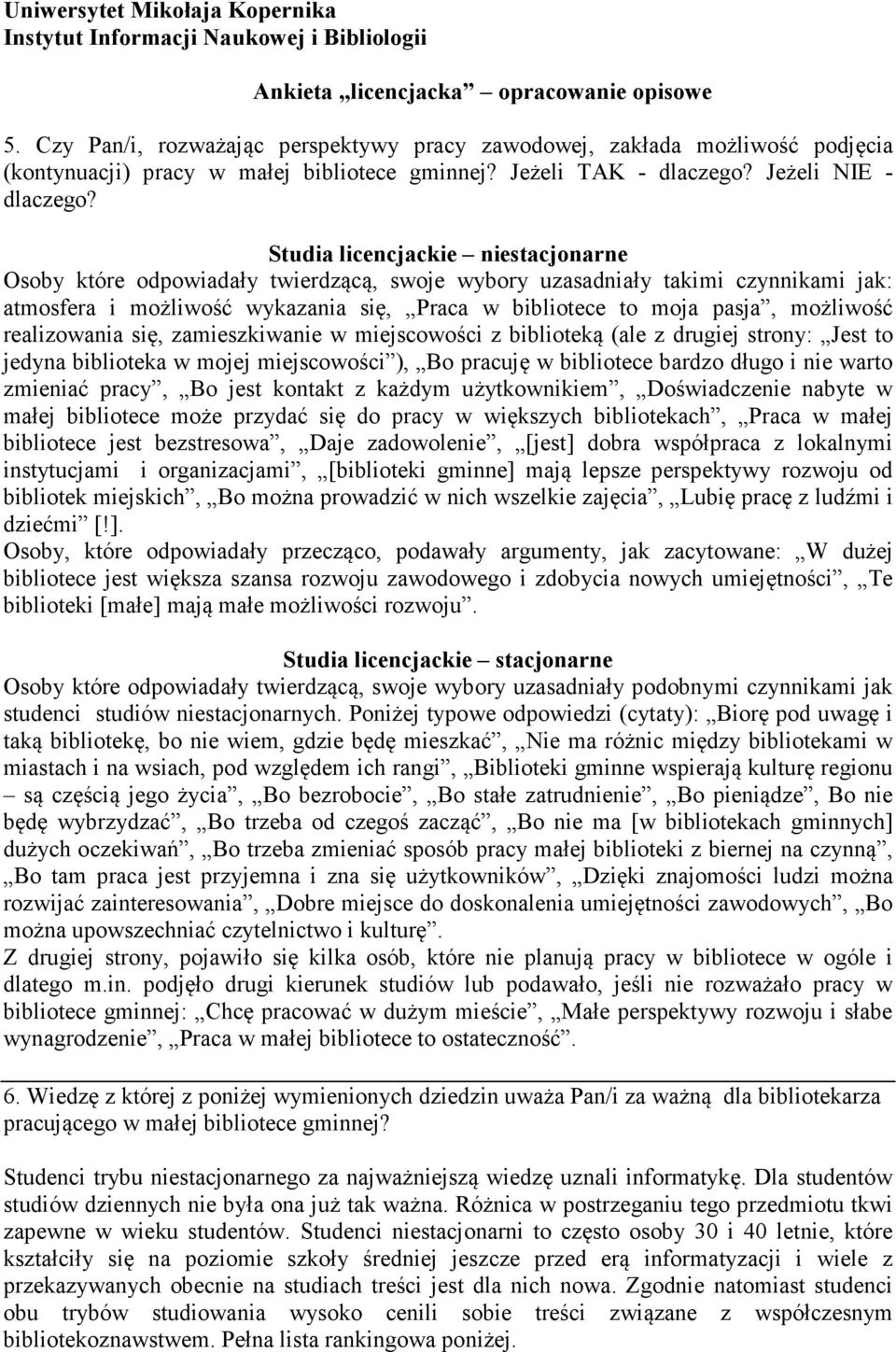 Osoby które odpowiadały twierdzącą, swoje wybory uzasadniały takimi czynnikami jak: atmosfera i możliwość wykazania się, Praca w bibliotece to moja pasja, możliwość realizowania się, zamieszkiwanie w
