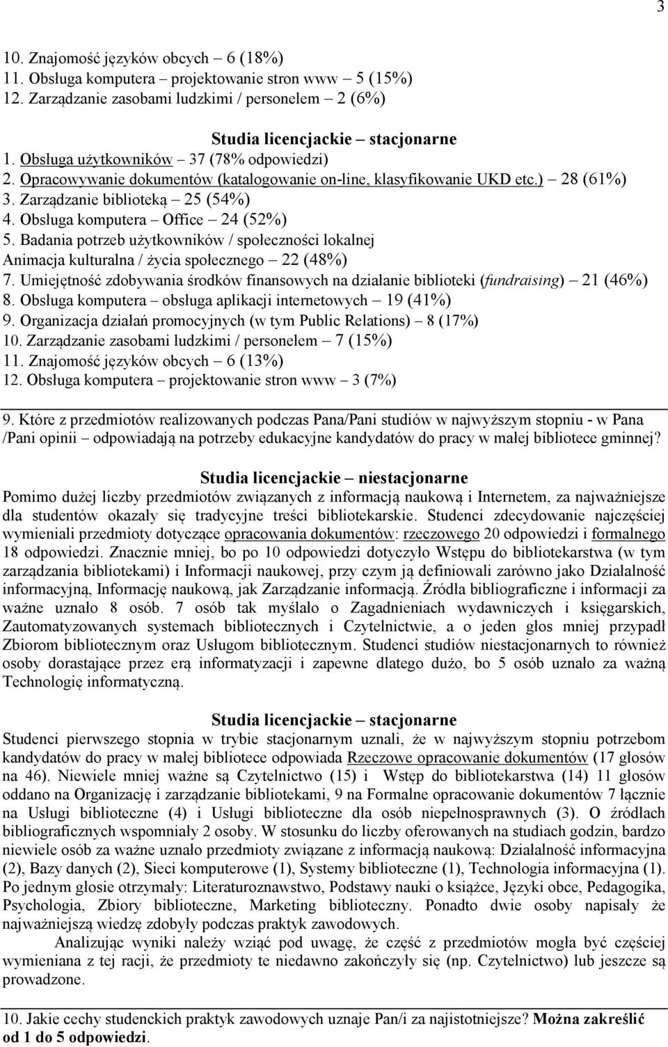 Badania potrzeb użytkowników / społeczności lokalnej Animacja kulturalna / życia społecznego 22 (48%) 7. Umiejętność zdobywania środków finansowych na działanie biblioteki (fundraising) 21 (46%) 8.