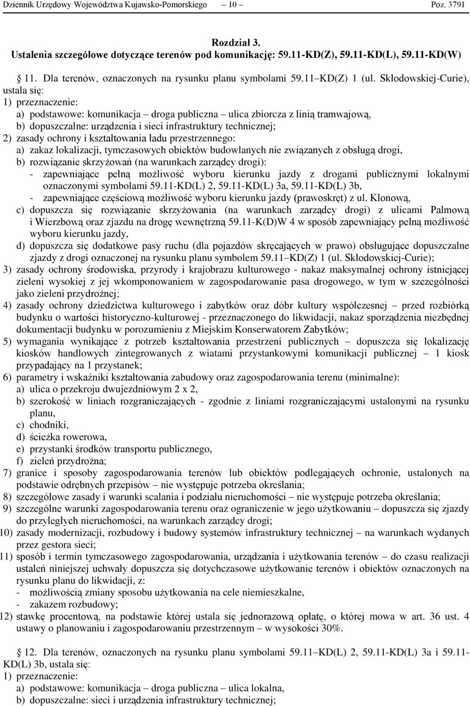 Skłodowskiej-Curie), ustala się: 1) przeznaczenie: a) podstawowe: komunikacja droga publiczna ulica zbiorcza z linią tramwajową, b) dopuszczalne: urządzenia i sieci infrastruktury technicznej; 2)