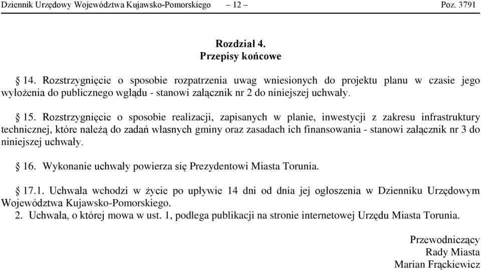 Rozstrzygnięcie o sposobie realizacji, zapisanych w planie, inwestycji z zakresu infrastruktury technicznej, które należą do zadań własnych gminy oraz zasadach ich finansowania - stanowi załącznik nr