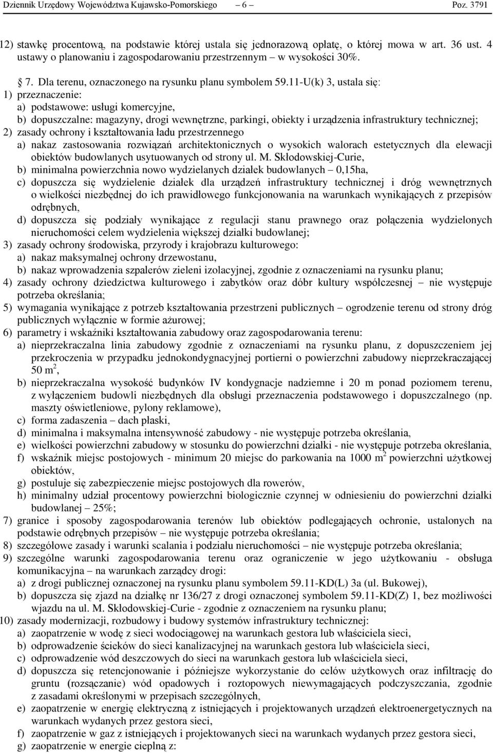11-U(k) 3, ustala się: 1) przeznaczenie: a) podstawowe: usługi komercyjne, b) dopuszczalne: magazyny, drogi wewnętrzne, parkingi, obiekty i urządzenia infrastruktury technicznej; 2) zasady ochrony i