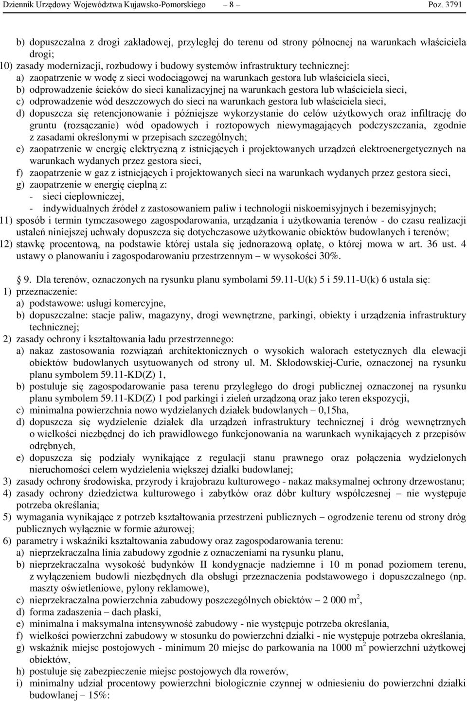 zaopatrzenie w wodę z sieci wodociągowej na warunkach gestora lub właściciela sieci, b) odprowadzenie ścieków do sieci kanalizacyjnej na warunkach gestora lub właściciela sieci, c) odprowadzenie wód