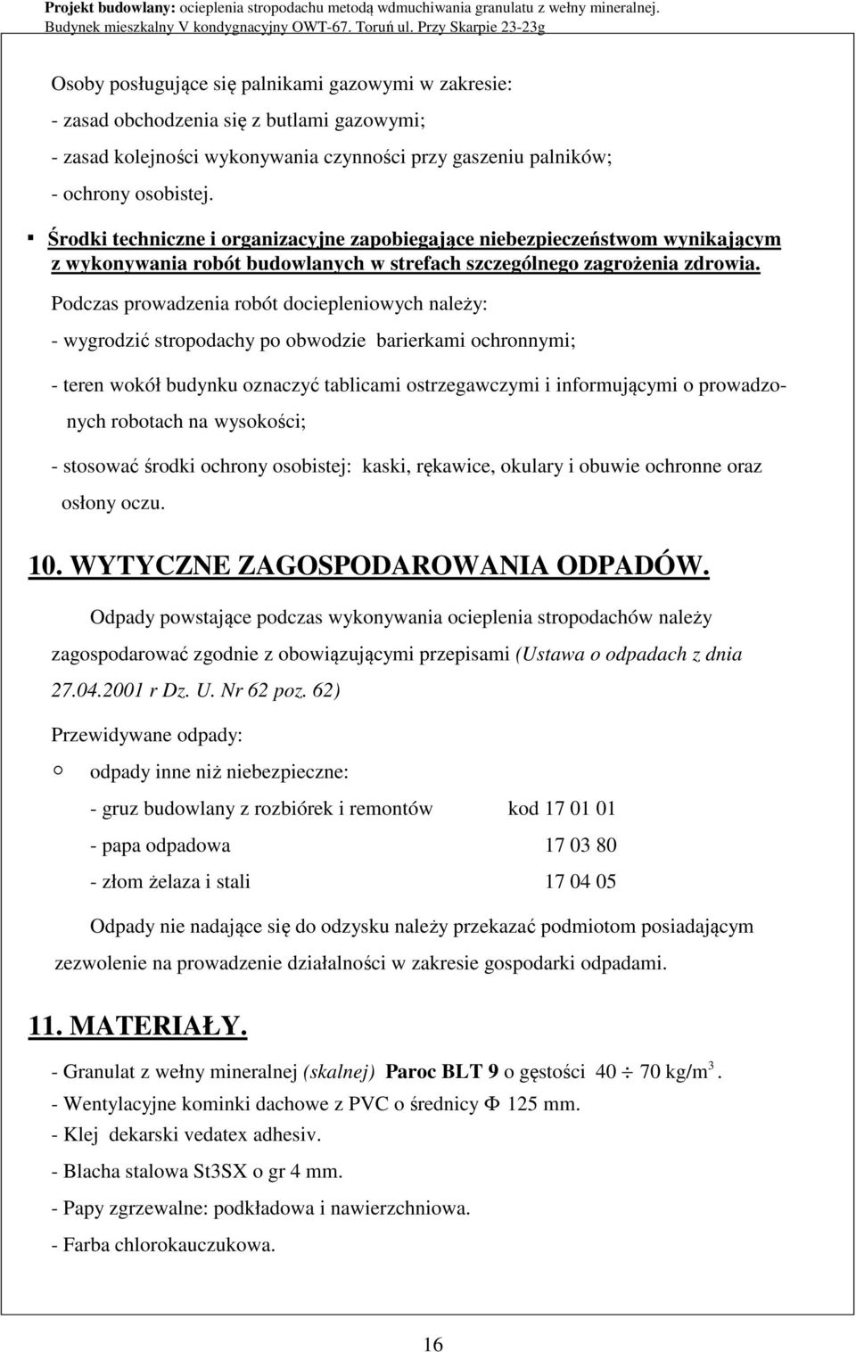 Podczas prowadzenia robót dociepleniowych należy: - wygrodzić stropodachy po obwodzie barierkami ochronnymi; - teren wokół budynku oznaczyć tablicami ostrzegawczymi i informującymi o prowadzo- nych