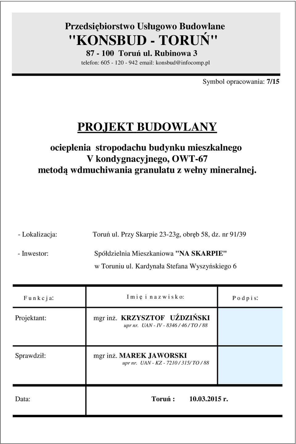 - Lokalizacja: Toruń ul. Przy Skarpie 23-23g, obręb 58, dz. nr 91/39 - Inwestor: Spółdzielnia Mieszkaniowa "NA SKARPIE" w Toruniu ul.