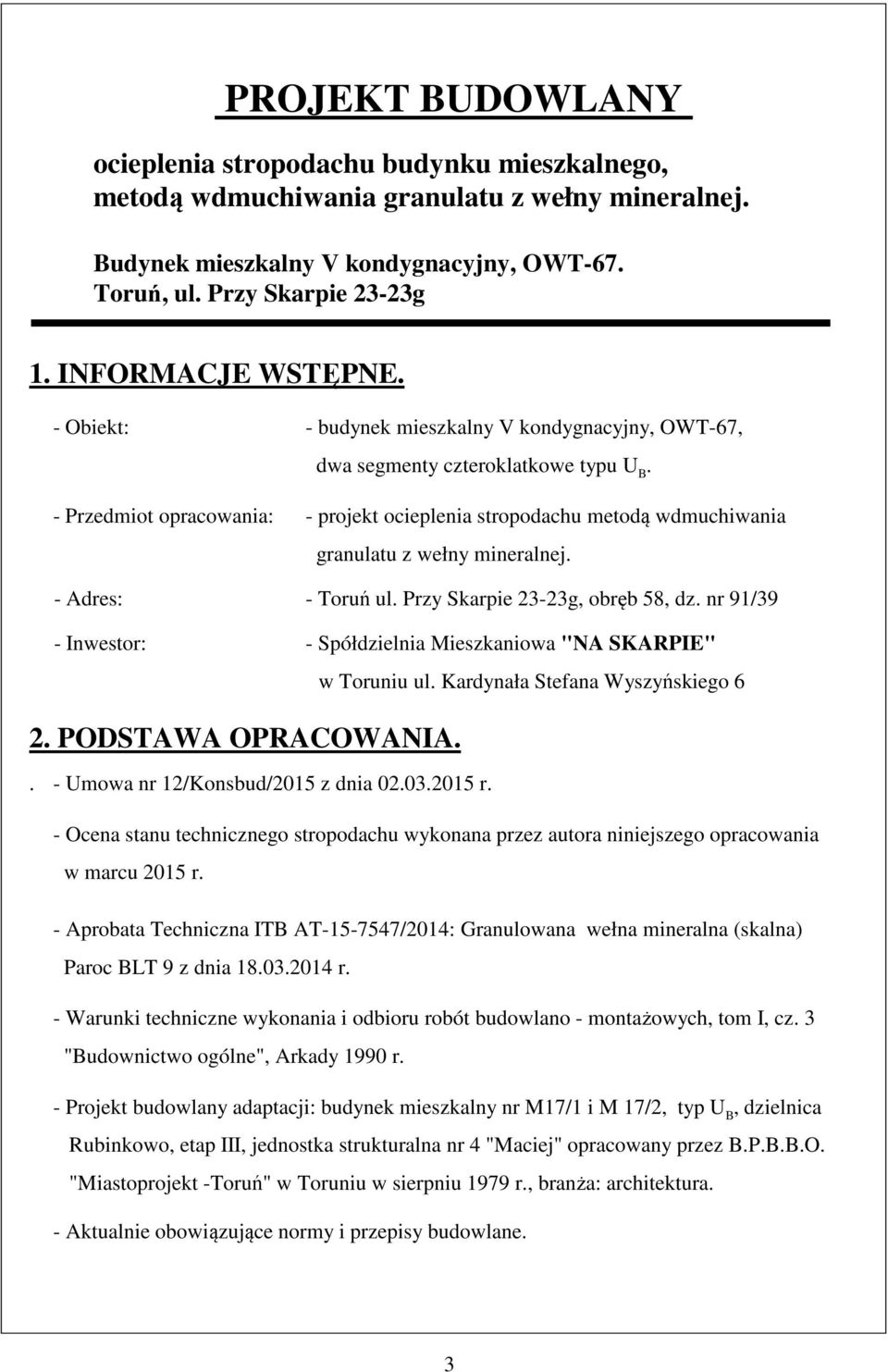 - Przedmiot opracowania: - projekt ocieplenia stropodachu metodą wdmuchiwania granulatu z wełny mineralnej. - Adres: - Toruń ul. Przy Skarpie 23-23g, obręb 58, dz.