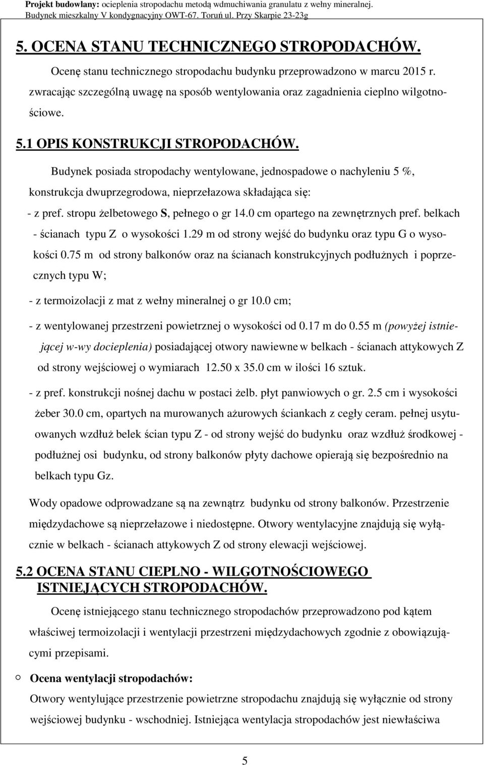 Budynek posiada stropodachy wentylowane, jednospadowe o nachyleniu 5 %, konstrukcja dwuprzegrodowa, nieprzełazowa składająca się: - z pref. stropu żelbetowego S, pełnego o gr 14.