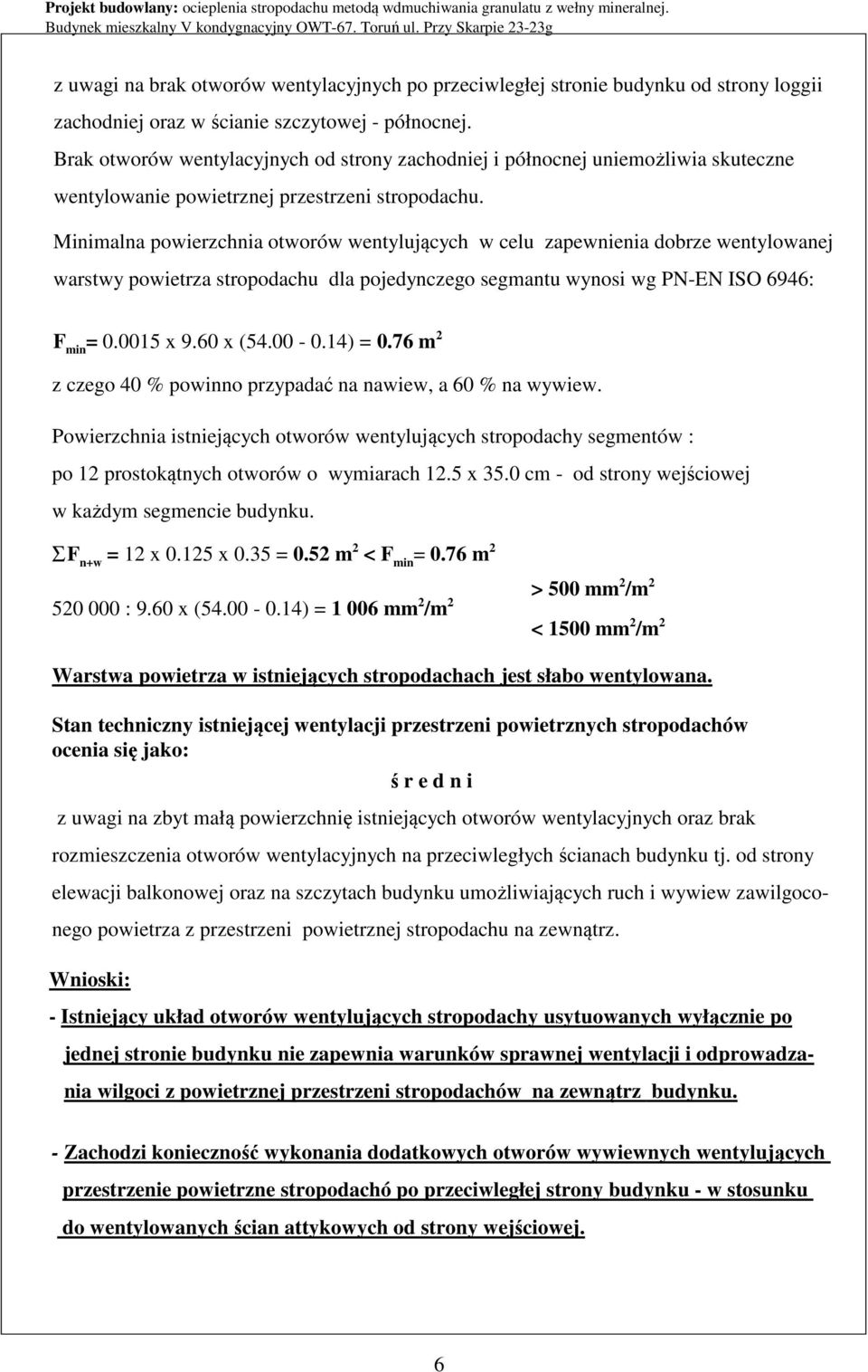 Minimalna powierzchnia otworów wentylujących w celu zapewnienia dobrze wentylowanej warstwy powietrza stropodachu dla pojedynczego segmantu wynosi wg PN-EN ISO 6946: F min = 0.0015 x 9.60 x (54.00-0.