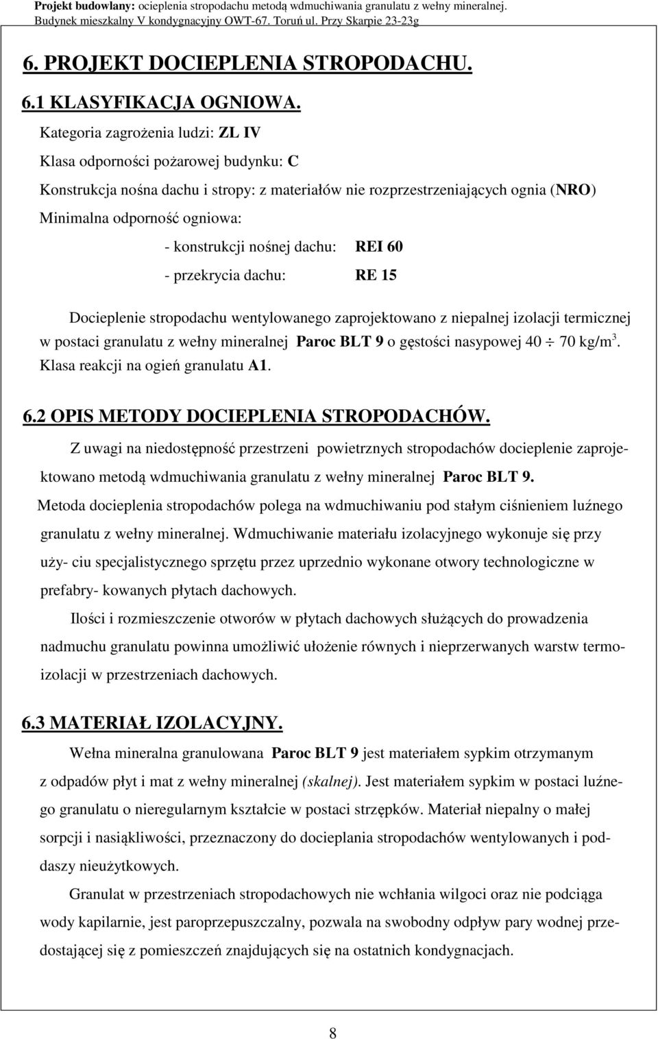 nośnej dachu: REI 60 - przekrycia dachu: RE 15 Docieplenie stropodachu wentylowanego zaprojektowano z niepalnej izolacji termicznej w postaci granulatu z wełny mineralnej Paroc BLT 9 o gęstości