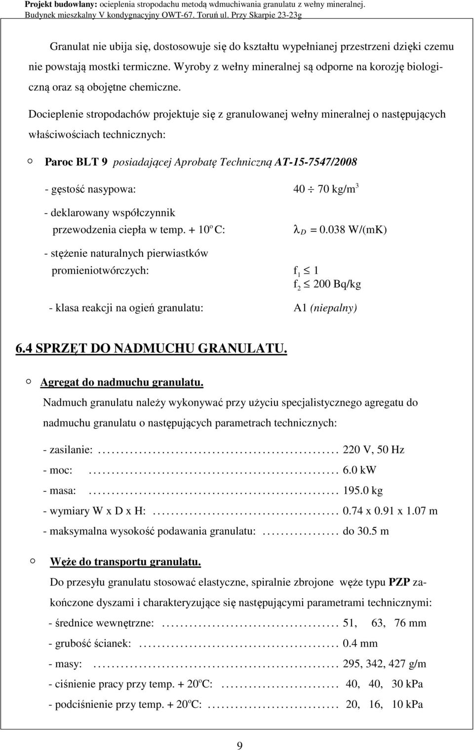 Docieplenie stropodachów projektuje się z granulowanej wełny mineralnej o następujących właściwościach technicznych: Paroc BLT 9 posiadającej Aprobatę Techniczną AT-15-7547/2008 - gęstość nasypowa: