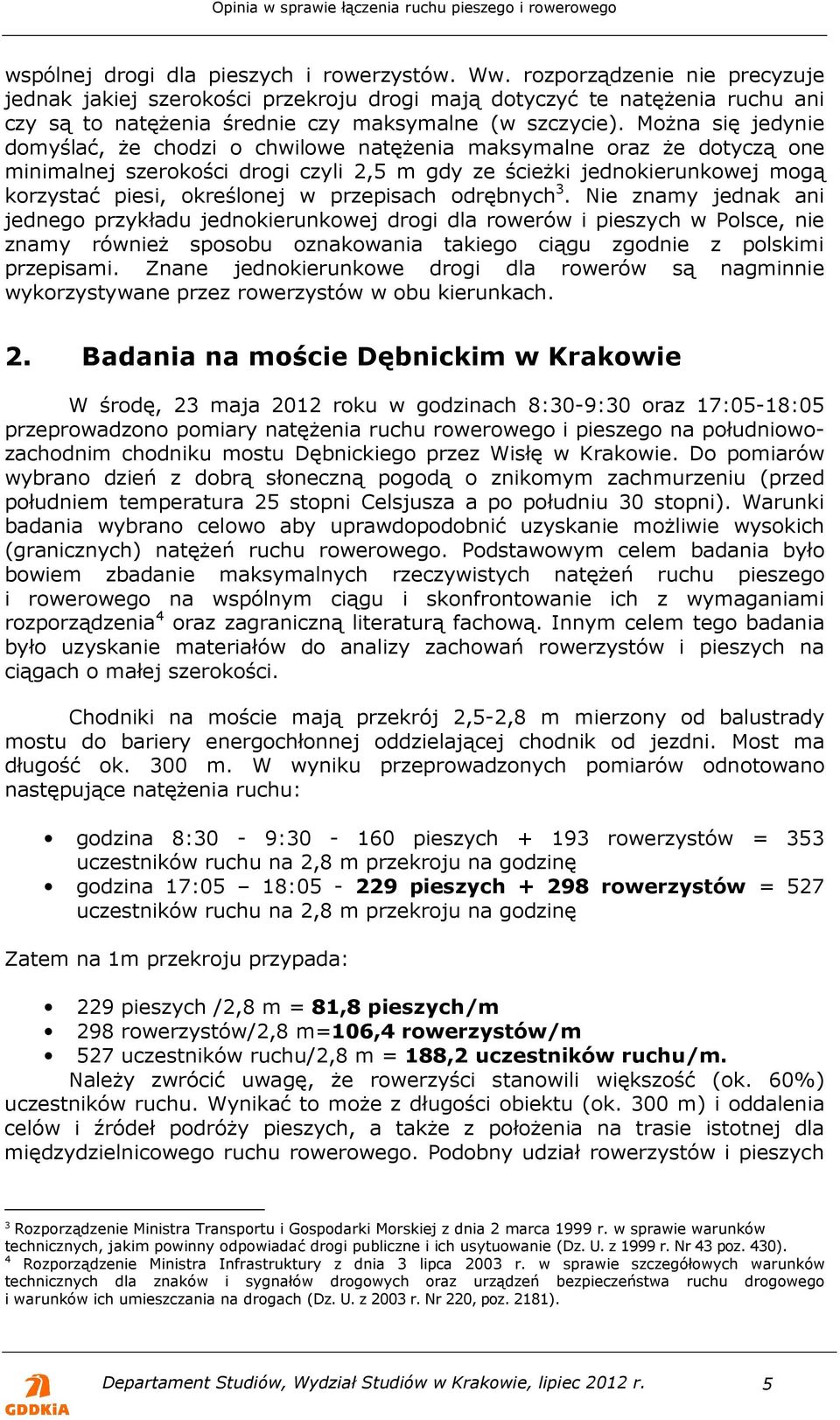 Można się jedynie domyślać, że chodzi o chwilowe natężenia maksymalne oraz że dotyczą one minimalnej szerokości drogi czyli 2,5 m gdy ze ścieżki jednokierunkowej mogą korzystać piesi, określonej w