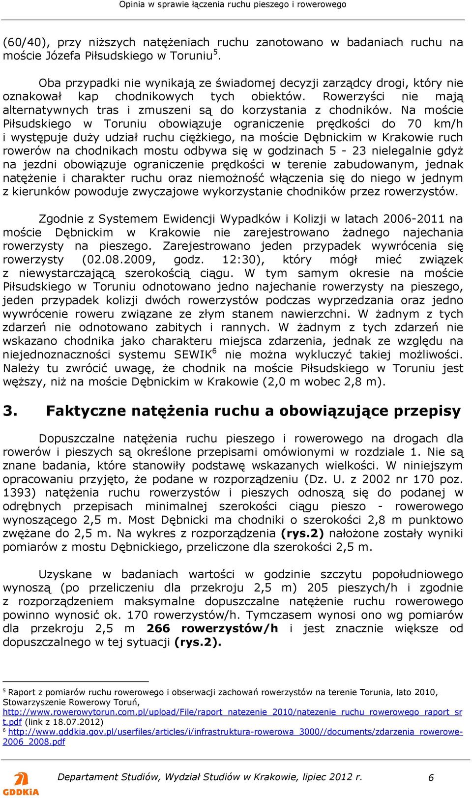 Na moście Piłsudskiego w Toruniu obowiązuje ograniczenie prędkości do 70 km/h i występuje duży udział ruchu ciężkiego, na moście Dębnickim w Krakowie ruch rowerów na chodnikach mostu odbywa się w