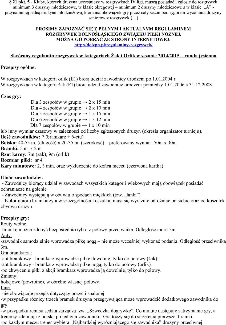 przynajmniej jedną drużynę młodzieżową, która ma obowiązek gry przez cały sezon pod rygorem wycofania drużyny seniorów z rozgrywek ( ) PROSIMY ZAPOZNAĆ SIĘ Z PEŁNYM I AKTUALNYM REGULAMINEM ROZGRYWEK