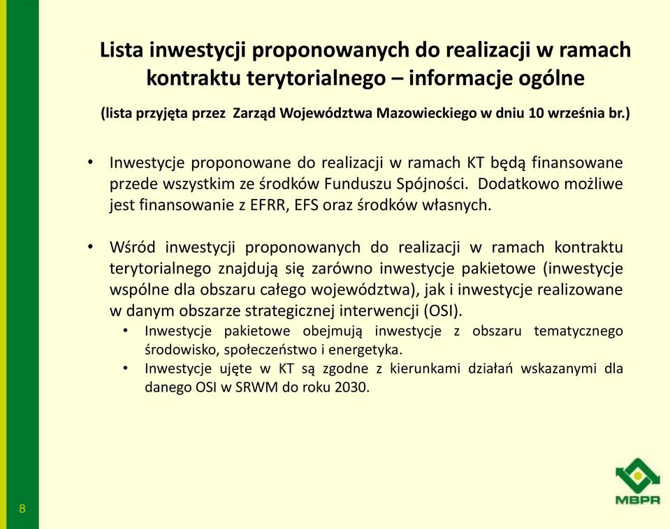 Wśród inwestycji proponowanych do realizacji w ramach kontraktu terytorialnego znajdują się zarówno inwestycje pakietowe (inwestycje wspólne dla obszaru całego województwa), jak i inwestycje