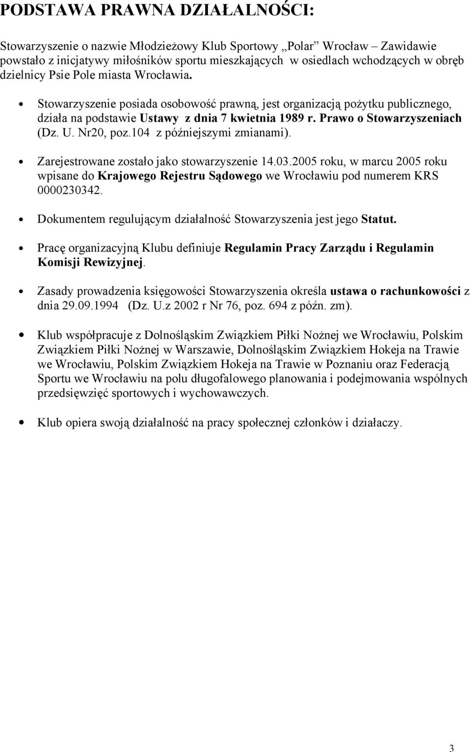 104 z późniejszymi zmianami). Zarejestrowane zostało jako stowarzyszenie 14.03.2005 roku, w marcu 2005 roku wpisane do Krajowego Rejestru Sądowego we Wrocławiu pod numerem KRS 0000230342.