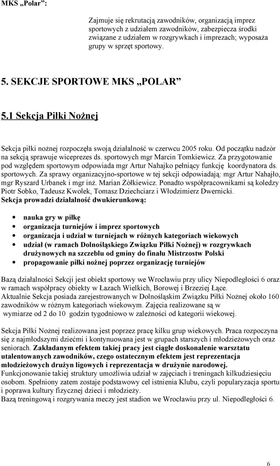 sportowych mgr Marcin Tomkiewicz. Za przygotowanie pod względem sportowym odpowiada mgr Artur Nahajko pełniący funkcję koordynatora ds. sportowych.