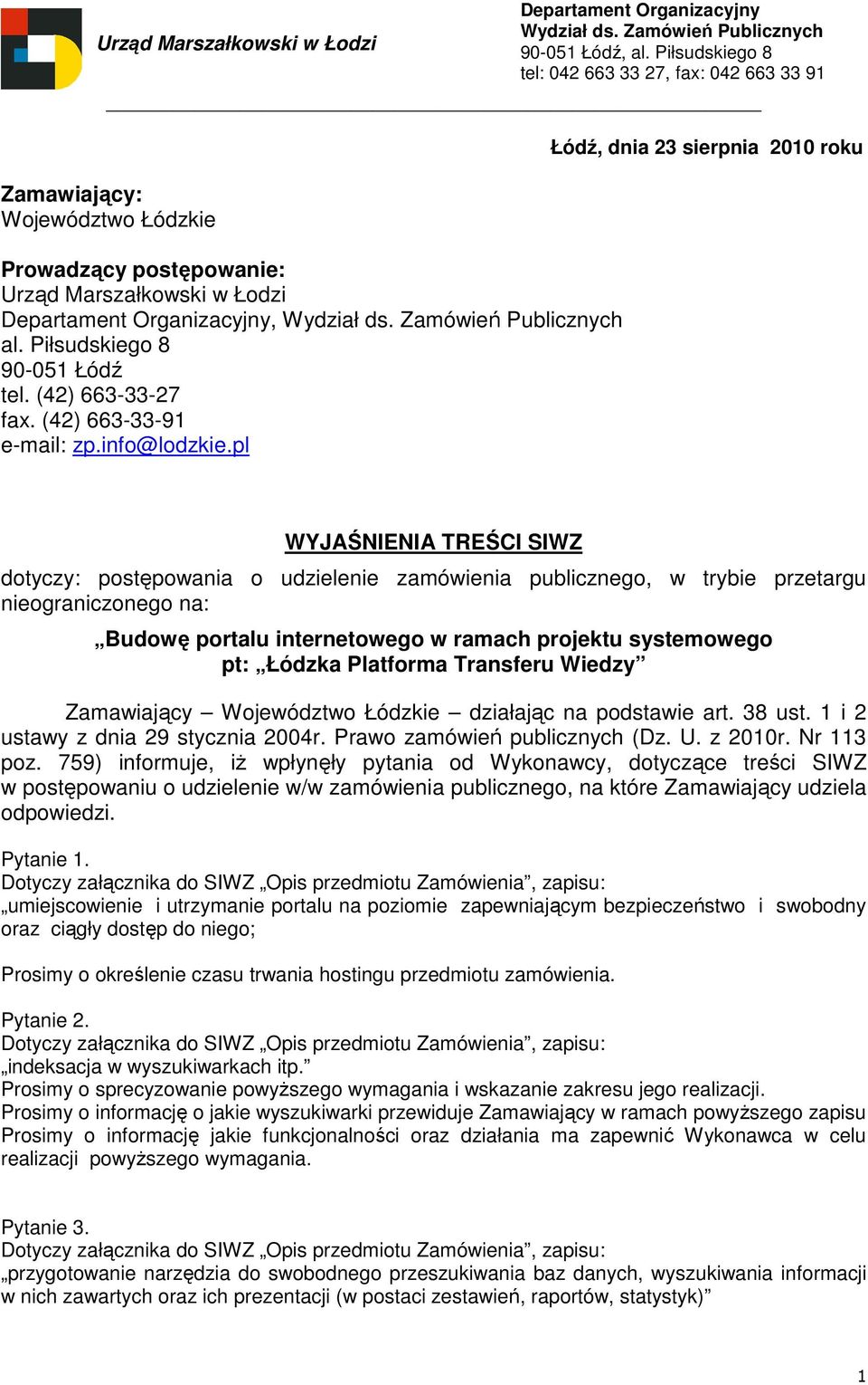 Piłsudskiego 8 tel: 042 663 33 27, fax: 042 663 33 91 Łódź, dnia 23 sierpnia 2010 roku WYJAŚNIENIA TREŚCI SIWZ dotyczy: postępowania o udzielenie zamówienia publicznego, w trybie przetargu