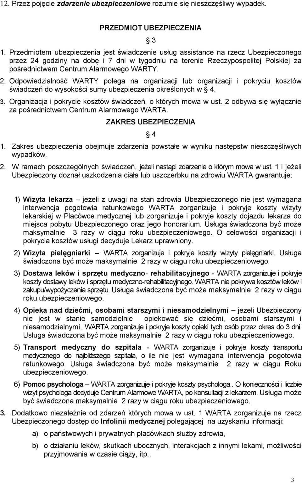 Alarmowego WARTY. 2. Odpowiedzialność WARTY polega na organizacji lub organizacji i pokryciu kosztów świadczeń do wysokości sumy ubezpieczenia określonych w 4. 3.