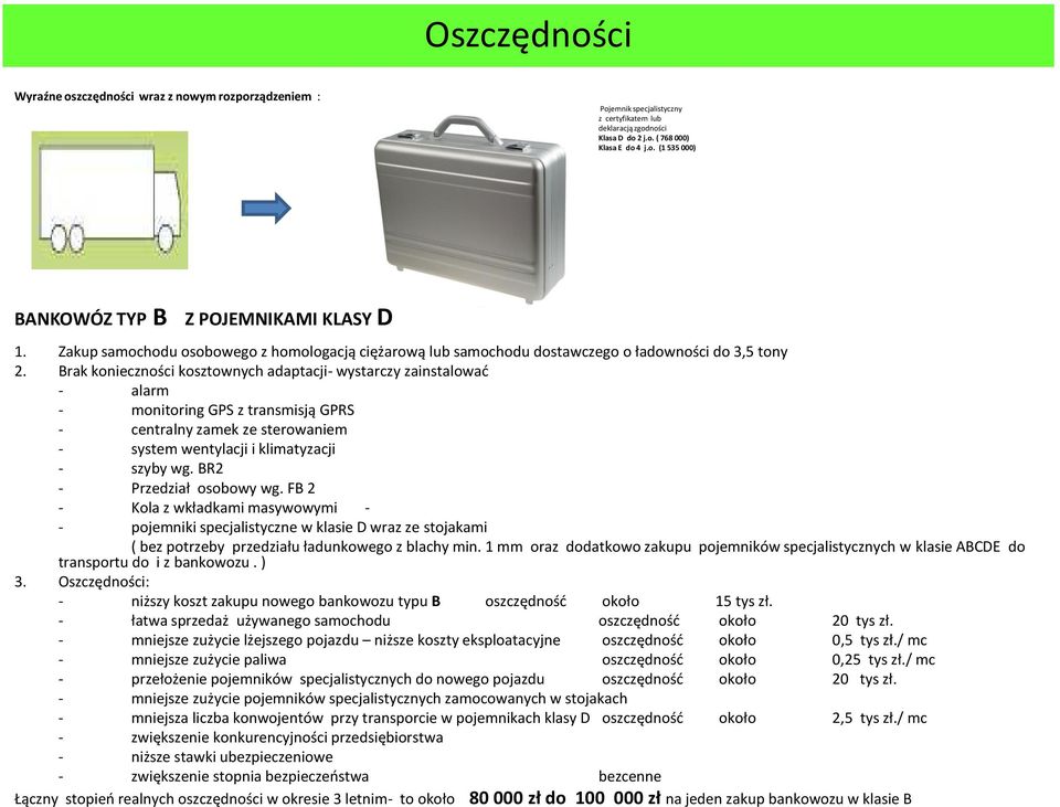 Brak konieczności kosztownych adaptacji- wystarczy zainstalowad - alarm - monitoring GPS z transmisją GPRS - centralny zamek ze sterowaniem - system wentylacji i klimatyzacji - szyby wg.