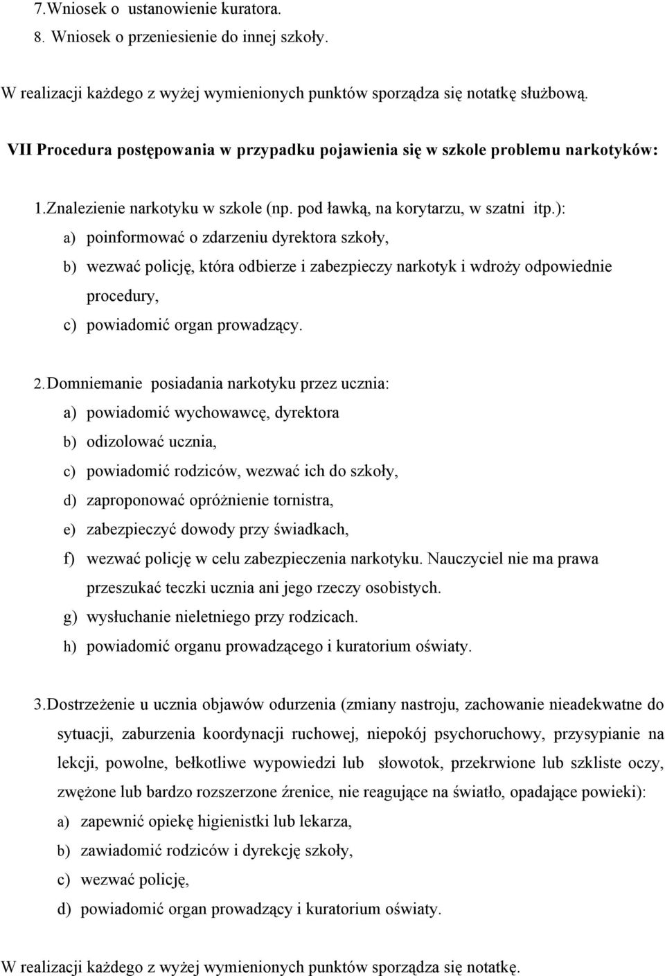 ): a) poinformować o zdarzeniu dyrektora szkoły, b) wezwać policję, która odbierze i zabezpieczy narkotyk i wdroży odpowiednie procedury, c) powiadomić organ prowadzący. 2.